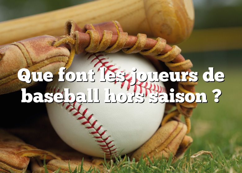 Que font les joueurs de baseball hors saison ?